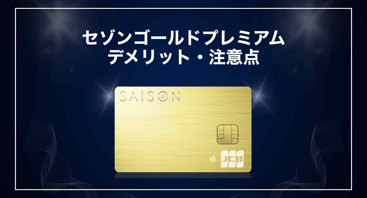 セゾンゴールドプレミアムのデメリット・注意点